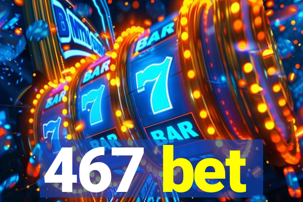 467 bet